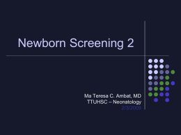 Newborn Screening 2  Ma Teresa C. Ambat, MD TTUHSC – Neonatology 2/3/2009 CONGENITAL HYPOTHYROIDISM   Thyroid hormone deficiency at birth is one of the most common.