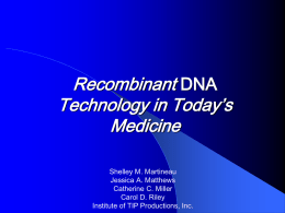 Recombinant DNA Technology in Today’s Medicine Shelley M. Martineau Jessica A. Matthews Catherine C. Miller Carol D.