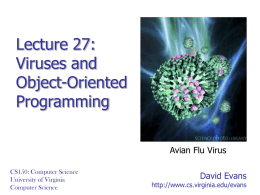 Lecture 27: Viruses and Object-Oriented Programming Avian Flu Virus CS150: Computer Science University of Virginia Computer Science  David Evans  http://www.cs.virginia.edu/evans.