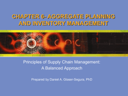 CHAPTER 6- AGGREGATE PLANNING AND INVENTORY MANAGEMENT  Principles of Supply Chain Management: A Balanced Approach Prepared by Daniel A.