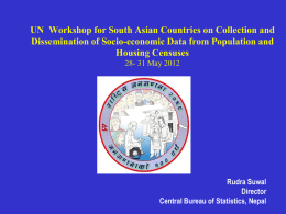 UN Workshop for South Asian Countries on Collection and Dissemination of Socio-economic Data from Population and Housing Censuses 28- 31 May 2012  Rudra Suwal Director Central.