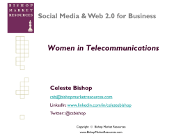 Social Media & Web 2.0 for Business  Women in Telecommunications  Celeste Bishop csb@bishopmarketresources.com  LinkedIn: www.linkedin.com/in/celestebishop Twitter: @csbishop Copyright  Bishop Market Resources www.BishopMarketResources.com.