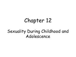 Chapter 12 Sexuality During Childhood and Adolescence Infant sexuality • Capacity for sexual response present from birth • Infants engage in self-pleasuring activity – Pelvic.