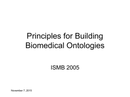 Principles for Building Biomedical Ontologies ISMB 2005  November 7, 2015 Introductions  Suzanna Lewis:  Head of the BDGP bioinformatics group and a founder of.