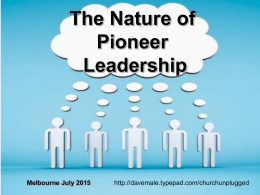 The Nature of Pioneer Leadership  Melbourne July 2015  http://davemale.typepad.com/churchunplugged Who am I? How do I identify myself as a pioneering leader? Who does the church think I am?  Self identity.