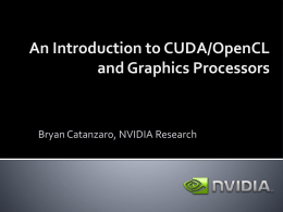An Introduction to CUDA/OpenCL and Graphics Processors  Bryan Catanzaro, NVIDIA Research Heterogeneous Parallel Computing  Latency Optimized CPU  Throughput Optimized GPU  Fast Serial Processing  Scalable Parallel Processing 2/73