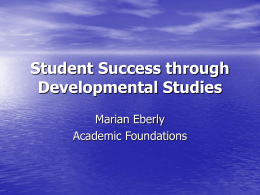 Student Success through Developmental Studies Marian Eberly Academic Foundations Pathways to Academic Success • Honors Program • University Center • 50 Transfer Agreements • Honor Societies • Galileo.