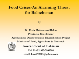 Food Crises-An Alarming Threat for Balochistan By  Dr. Khair Muhammad Kakar Provincial Coordinator Agribusiness Development & Diversification Project Ministry of Food, Agriculture & Livestock  Government of Pakistan Cell.