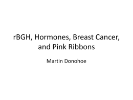 rBGH, Hormones, Breast Cancer, and Pink Ribbons Martin Donohoe Recombinant Bovine Growth Hormone (rBGH)  • aka recombinant Bovine Somatotropin (rBST), brand name Posilac© • 10-15% of.