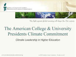 The American College & University Presidents Climate Commitment Climate Leadership in Higher Education  www.presidentsclimatecommitment.org  (c) 2007 Presidents Climate Commitment.
