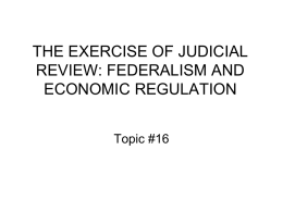 THE EXERCISE OF JUDICIAL REVIEW: FEDERALISM AND ECONOMIC REGULATION Topic #16 How Would Judicial Review be Used by the Supreme Court? • In the beginning,