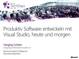 Produktiv Software entwickeln mit Visual Studio, heute und morgen Hansjörg Scherer  hansjoerg.scherer@microsoft.com  Technical Solution Professional Microsoft Switzerland.
