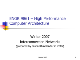 ENGR 9861 – High Performance Computer Architecture Winter 2007 Interconnection Networks (prepared by Jason Rhinelander in 2005)  Winter 2007