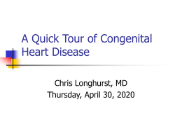 A Quick Tour of Congenital Heart Disease Chris Longhurst, MD Saturday, November 07, 2015
