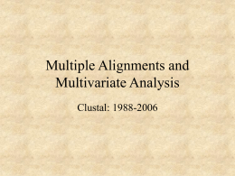 Multiple Alignments and Multivariate Analysis Clustal: 1988-2006 Multiple Alignments Human beta Horse beta Human alpha Horse alpha Whale myoglobin Lamprey globin Lupin globin  --------VHLTPEEKSAVTALWGKVN–-VDEVGGEALGRLLVVYPWTQRFFESFGDLST --------VQLSGEEKAAVLALWDKVN–-EEEVGGEALGRLLVVYPWTQRFFDSFGDLSN ---------VLSPADKTNVKAAWGKVGAHAGEYGAEALERMFLSFPTTKTYFPHF-DLS---------VLSAADKTNVKAAWSKVGGHAGEYGAEALERMFLGFPTTKTYFPHF-DLS---------VLSEGEWQLVLHVWAKVEADVAGHGQDILIRLFKSHPETLEKFDRFKHLKT PIVDTGSVAPLSAAEKTKIRSAWAPVYSTYETSGVDILVKFFTSTPAAQEFFPKFKGLTT --------GALTESQAALVKSSWEEFNANIPKHTHRFFILVLEIAPAAKDLFSFLKGTSE *: : : * . : .: * : * : .  Human beta Horse.
