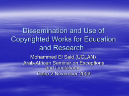 Dissemination and Use of Copyrighted Works for Education and Research Mohammed El Said (UCLAN) Arab-African Seminar on Exceptions and Limitations Cairo 2 November 2009
