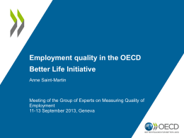 Employment quality in the OECD Better Life Initiative Anne Saint-Martin  Meeting of the Group of Experts on Measuring Quality of Employment 11-13 September 2013, Geneva.