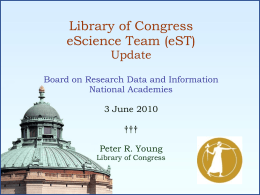 Library of Congress eScience Team (eST) Update  Board on Research Data and Information National Academies 3 June 2010 †††  Peter R.