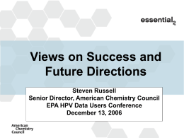 Views on Success and Future Directions Steven Russell Senior Director, American Chemistry Council EPA HPV Data Users Conference December 13, 2006