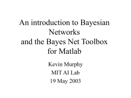 An introduction to Bayesian Networks and the Bayes Net Toolbox for Matlab Kevin Murphy MIT AI Lab 19 May 2003