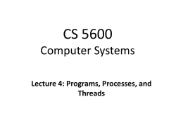 CS 5600 Computer Systems Lecture 4: Programs, Processes, and Threads • Programs • Processes • Context Switching • Protected Mode Execution • Inter-process Communication • Threads.