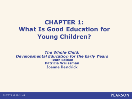 CHAPTER 1: What Is Good Education for Young Children? The Whole Child: Developmental Education for the Early Years Tenth Edition  Patricia Weissman Joanne Hendrick.