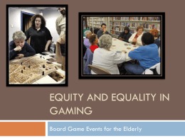 EQUITY AND EQUALITY IN GAMING Board Game Events for the Elderly Any question anytime…