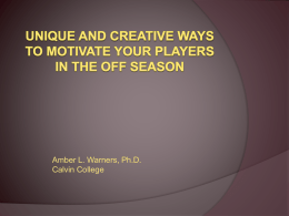 Amber L. Warners, Ph.D. Calvin College Introduction Division III  Creative  Dissatisfied  Preseason injuries  Motivate  More accountability   …THE IDEA.