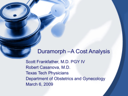 Duramorph –A Cost Analysis Scott Frankfather, M.D. PGY IV Robert Casanova, M.D. Texas Tech Physicians Department of Obstetrics and Gynecology March 6, 2009