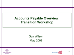 Accounts Payable Overview: Transition Workshop  Guy Wilson May 2008 We will answer these questions: 1.  What are the major process changes?  2.  How will the new processes.