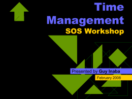 Time Management SOS Workshop  Presented by Guy Inaba February 2008 Agenda  Why  Time Management?  Purpose?  Time Management (5 steps)  Summary and Q&A.
