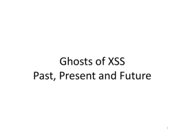 Ghosts of XSS Past, Present and Future Jim Manico • VP Security Architecture, WhiteHat Security • Web Developer, 15+ Years • OWASP Connections Committee.