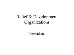 Relief & Development Organizations International United Nations Organizations • World Food Program • Food and Agriculture • • • •  • http://documents.wfp.org/stellent/groups/public/documents/newsroom/wfp182359.jpg  Organization (FAO) United Nations Development Program United Nations Children’s Fund (UNICEF) International Fund for Agricultural.