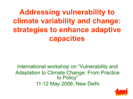 Addressing vulnerability to climate variability and change: strategies to enhance adaptive capacities  International workshop on “Vulnerability and Adaptation to Climate Change: From Practice to Policy” 11-12 May.