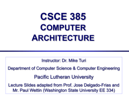 CSCE 385 COMPUTER  ARCHITECTURE Instructor: Dr. Mike Turi Department of Computer Science & Computer Engineering  Pacific Lutheran University Lecture Slides adapted from Prof.