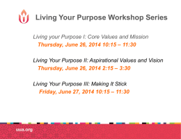 Living Your Purpose Workshop Series Living your Purpose I: Core Values and Mission Thursday, June 26, 2014 10:15 – 11:30 Living Your Purpose.