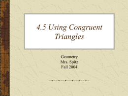 4.5 Using Congruent Triangles Geometry Mrs. Spitz Fall 2004 Objectives: Use congruent triangles to plan and write proofs. Use congruent triangles to prove constructions are valid.