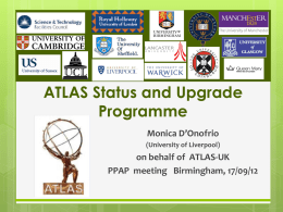 ATLAS Status and Upgrade Programme Monica D’Onofrio (University of Liverpool)  on behalf of ATLAS-UK PPAP meeting Birmingham, 17/09/12