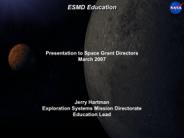 ESMD Education  Presentation to Space Grant Directors March 2007  Jerry Hartman Exploration Systems Mission Directorate Education Lead.