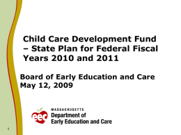 Child Care Development Fund – State Plan for Federal Fiscal Years 2010 and 2011 Board of Early Education and Care May 12, 2009