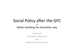 Social Policy after the GFC or  Nation building the Australian way Paul Smyth University of Melbourne And Brotherhood of St Laurence.