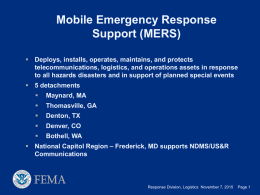 Mobile Emergency Response Support (MERS)  Deploys, installs, operates, maintains, and protects telecommunications, logistics, and operations assets in response to all hazards disasters and.