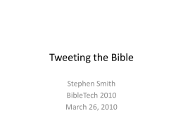 Tweeting the Bible Stephen Smith BibleTech 2010 March 26, 2010 Methodology • Twitter Search and Stream APIs – “I like John 3:16” – “I like 1