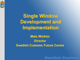 Single Window Development and Implementation Mats Wicktor Director Swedish Customs Future Centre Need for advanced…  …and early cooperation.