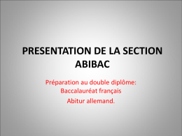 PRESENTATION DE LA SECTION ABIBAC Préparation au double diplôme: Baccalauréat français Abitur allemand. Les élèves suivent les enseignements habituels de seconde, première et terminale. Ils peuvent.