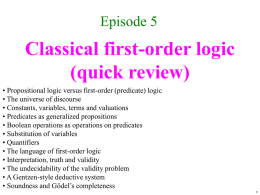 Episode 5  Classical first-order logic (quick review) • Propositional logic versus first-order (predicate) logic • The universe of discourse • Constants, variables, terms and valuations •