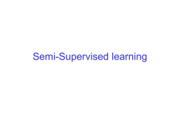 Semi-Supervised learning Need for an intermediate approach  Unsupervised and Supervised learning • Two extreme learning paradigms • Unsupervised learning  collection  of documents without.