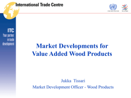 Market Developments for Value Added Wood Products  Jukka Tissari Market Development Officer - Wood Products.