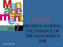 Chapter 6 DECISION MAKING: THE ESSENCE OF THE MANAGER’S JOB © Prentice Hall, 2002  6-1 Learning Objectives You should learn to: – Outline the steps in the decision-making.