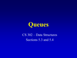 Queues CS 302 – Data Structures Sections 5.3 and 5.4 What is a queue?  • It is an ordered group of homogeneous items. •
